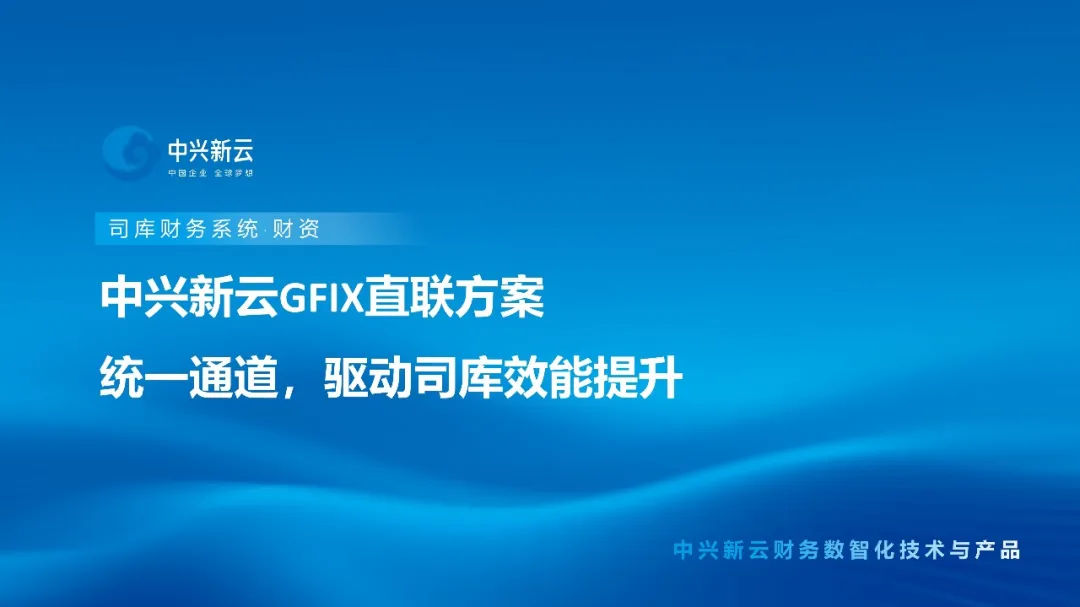 中兴新云GFIX直联方案：统一通道，驱动司库效能提升